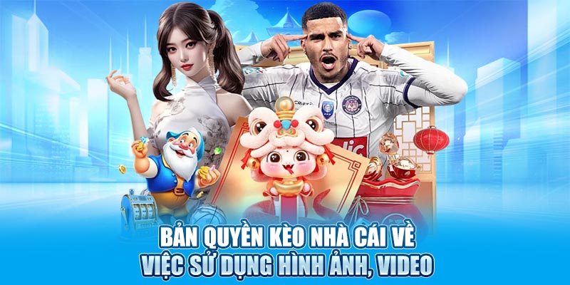 Bản quyền kèo nhà cái về việc sử dụng hình ảnh, video