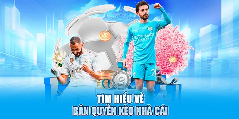 Tìm hiểu về bản quyền kèo nhà cái